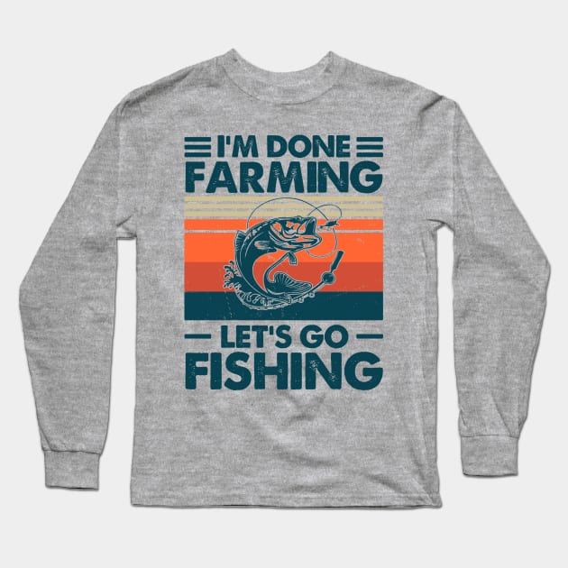 I'm Done Farming Let's Go Fishing Long Sleeve T-Shirt by Salt88